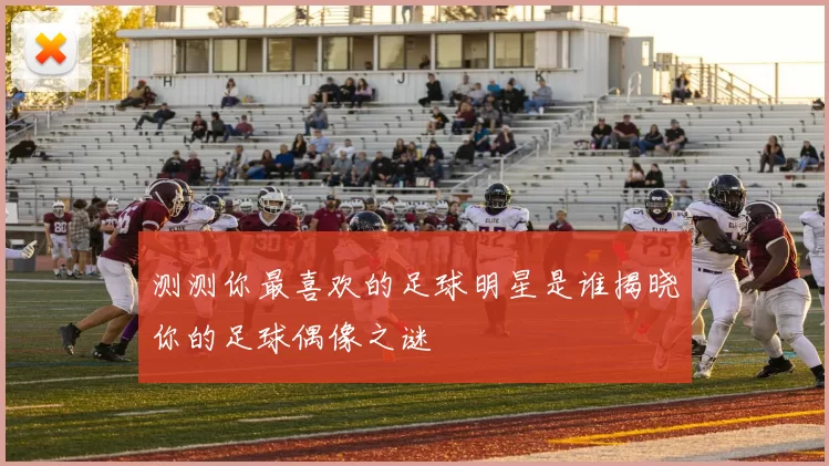 测测你最喜欢的足球明星是谁揭晓你的足球偶像之谜