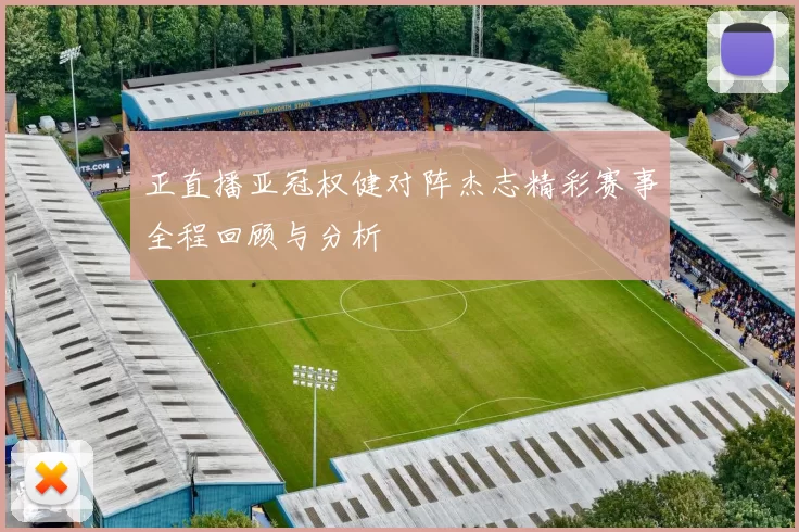 正直播亚冠权健对阵杰志精彩赛事全程回顾与分析