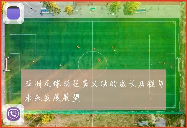 亚洲足球明星黄义助的成长历程与未来发展展望