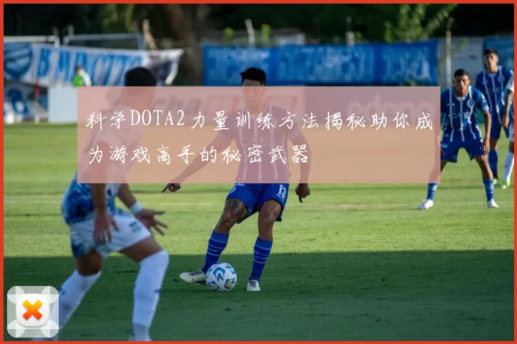 科学DOTA2力量训练方法揭秘助你成为游戏高手的秘密武器