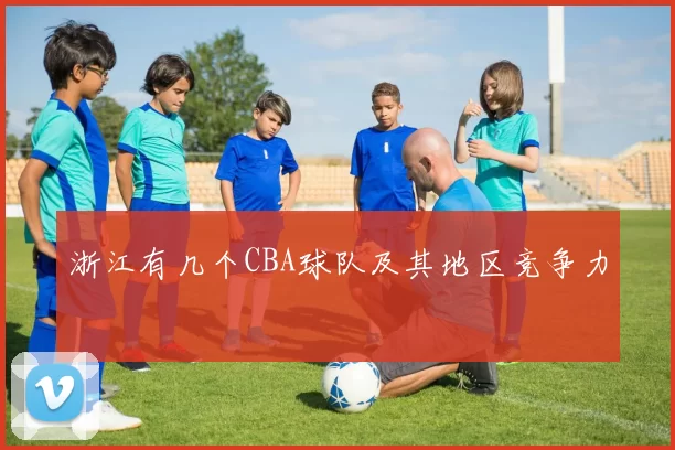 浙江有几个CBA球队及其地区竞争力