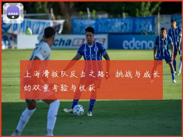 上海滑板队反击之路：挑战与成长的双重考验与收获