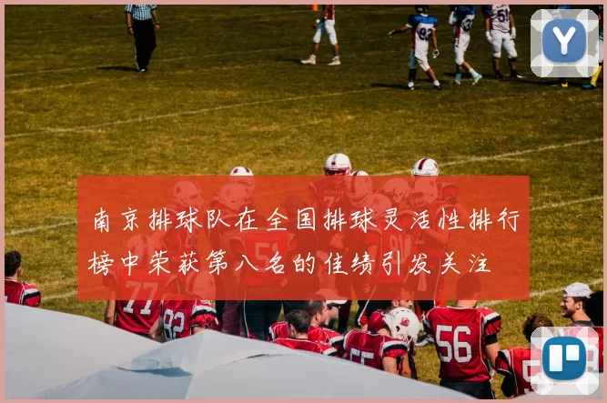 南京排球队在全国排球灵活性排行榜中荣获第八名的佳绩引发关注