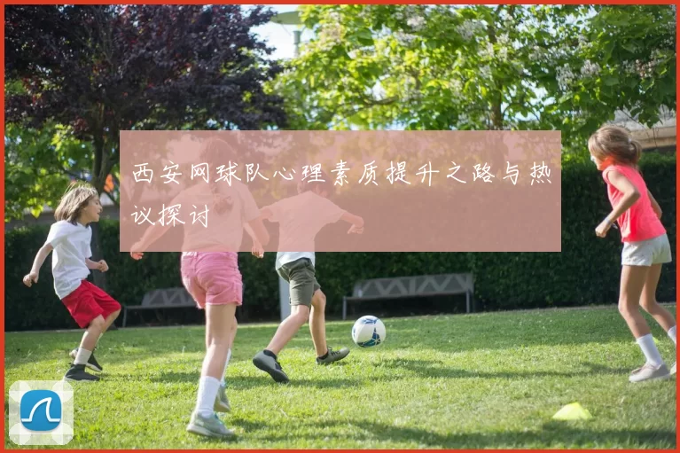 西安网球队心理素质提升之路与热议探讨