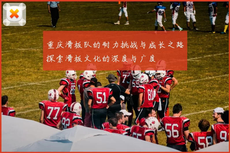 重庆滑板队的耐力挑战与成长之路探索滑板文化的深度与广度