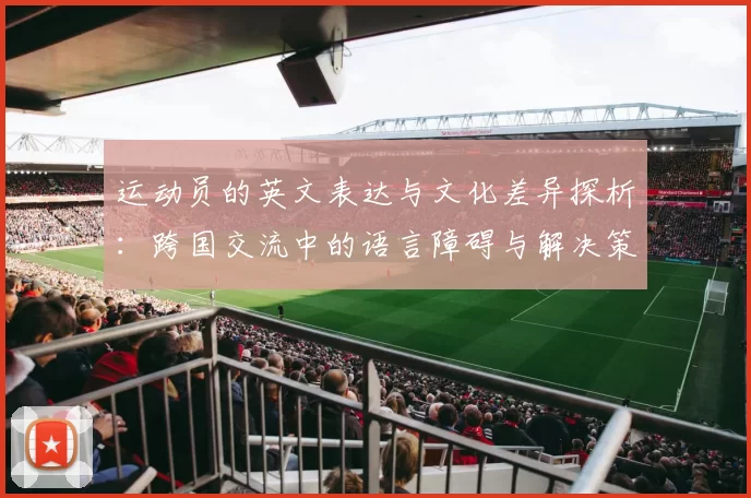 运动员的英文表达与文化差异探析：跨国交流中的语言障碍与解决策略
