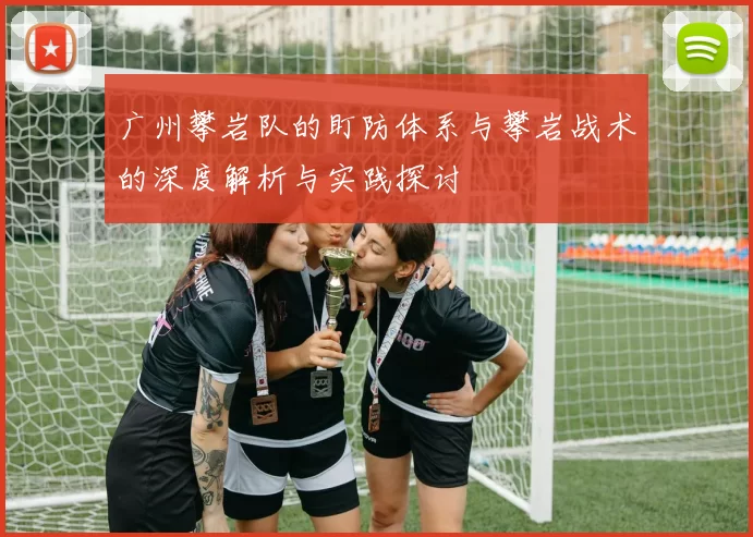 广州攀岩队的盯防体系与攀岩战术的深度解析与实践探讨