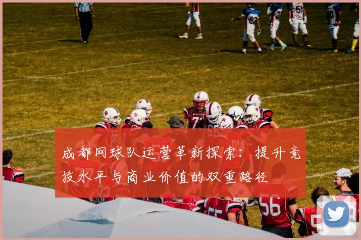 成都网球队运营革新探索：提升竞技水平与商业价值的双重路径