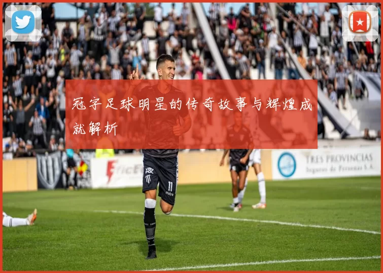 冠字足球明星的传奇故事与辉煌成就解析