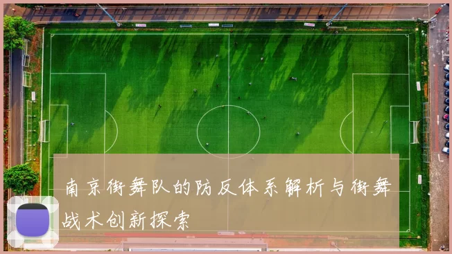 南京街舞队的防反体系解析与街舞战术创新探索