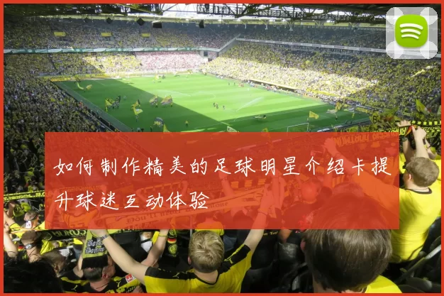 如何制作精美的足球明星介绍卡提升球迷互动体验