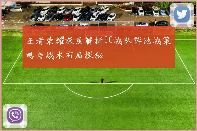 王者荣耀深度解析IG战队阵地战策略与战术布局探秘